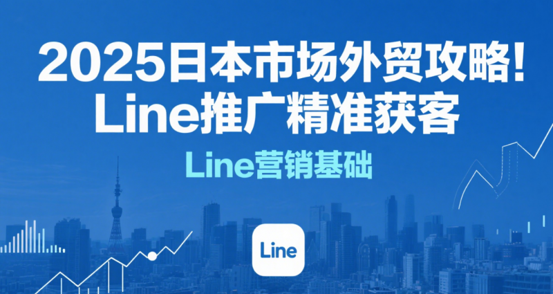 2025 日本市场爆单攻略!Line 推广精准获客,30 天订单增长 300% 2025 日本市场爆单攻略!Line 推广精准获客,30 天订单增长 300%